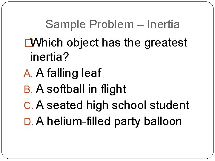 Sample Problem – Inertia �Which object has the greatest inertia? A. A falling leaf