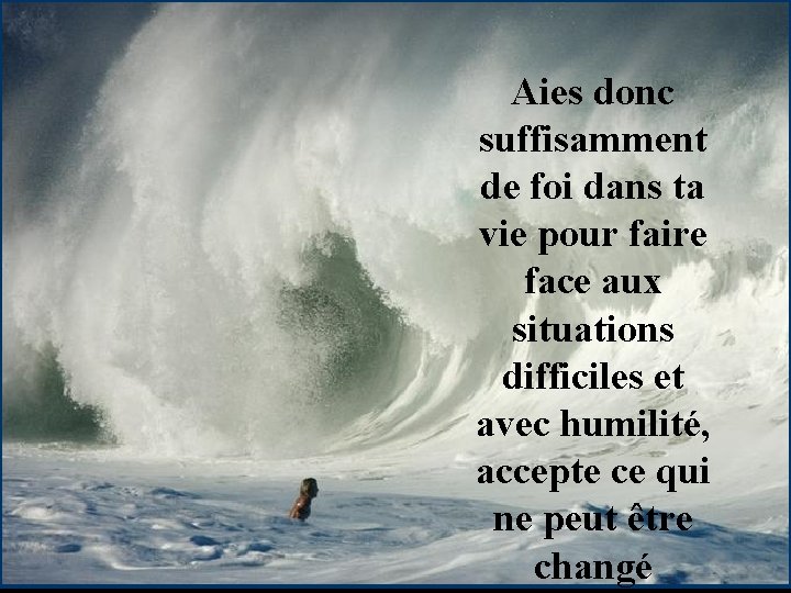 Aies donc suffisamment de foi dans ta vie pour faire face aux situations difficiles