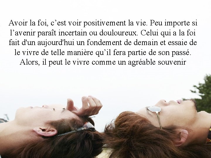 Avoir la foi, c’est voir positivement la vie. Peu importe si l’avenir paraît incertain