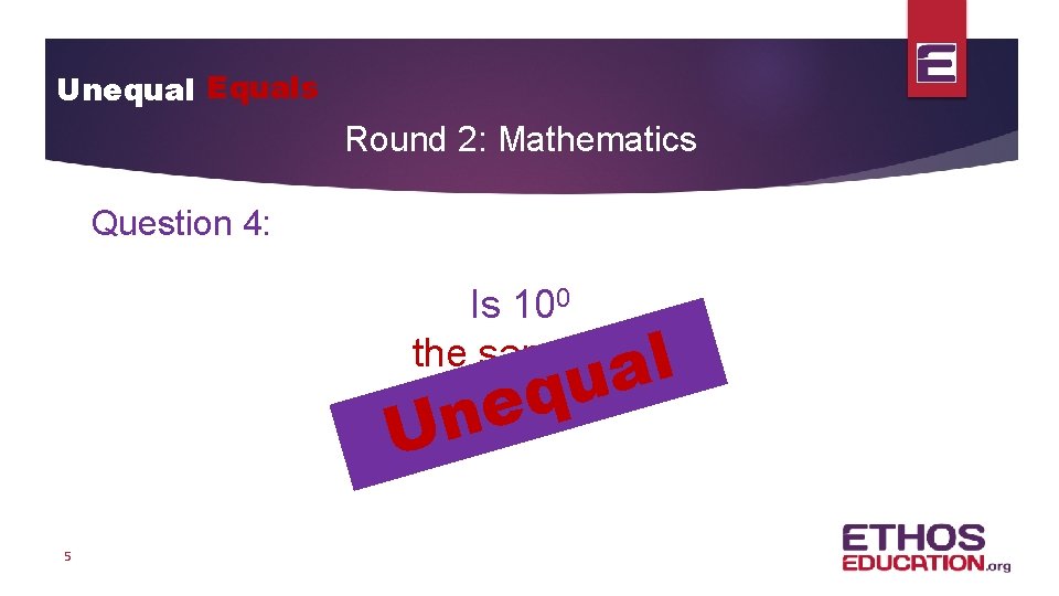 Unequal Equals Round 2: Mathematics Question 4: Is 100 the same as 0? l