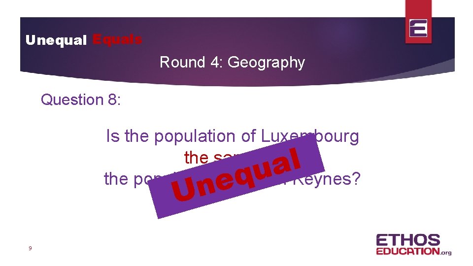 Unequal Equals Round 4: Geography Question 8: Is the population of Luxembourg the same