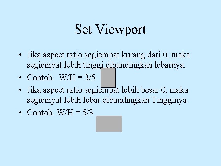 Set Viewport • Jika aspect ratio segiempat kurang dari 0, maka segiempat lebih tinggi