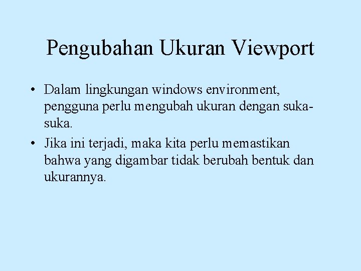 Pengubahan Ukuran Viewport • Dalam lingkungan windows environment, pengguna perlu mengubah ukuran dengan suka.