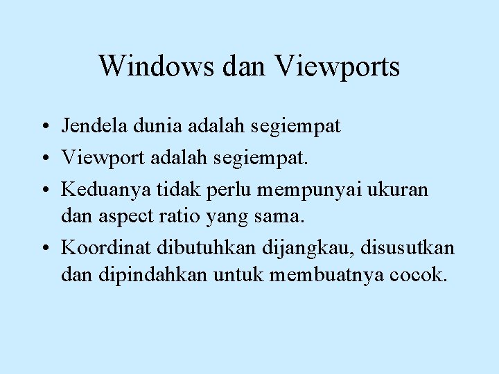 Windows dan Viewports • Jendela dunia adalah segiempat • Viewport adalah segiempat. • Keduanya