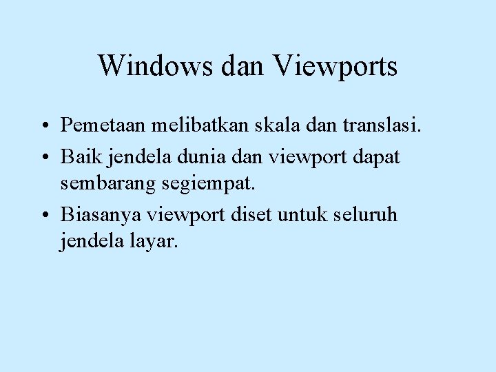 Windows dan Viewports • Pemetaan melibatkan skala dan translasi. • Baik jendela dunia dan