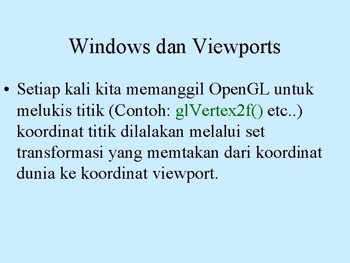 Windows dan Viewports • Setiap kali kita memanggil Open. GL untuk melukis titik (Contoh: