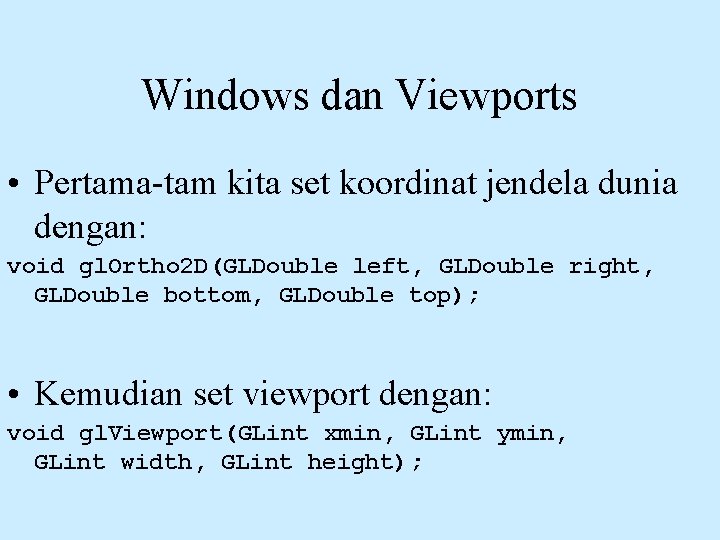 Windows dan Viewports • Pertama-tam kita set koordinat jendela dunia dengan: void gl. Ortho
