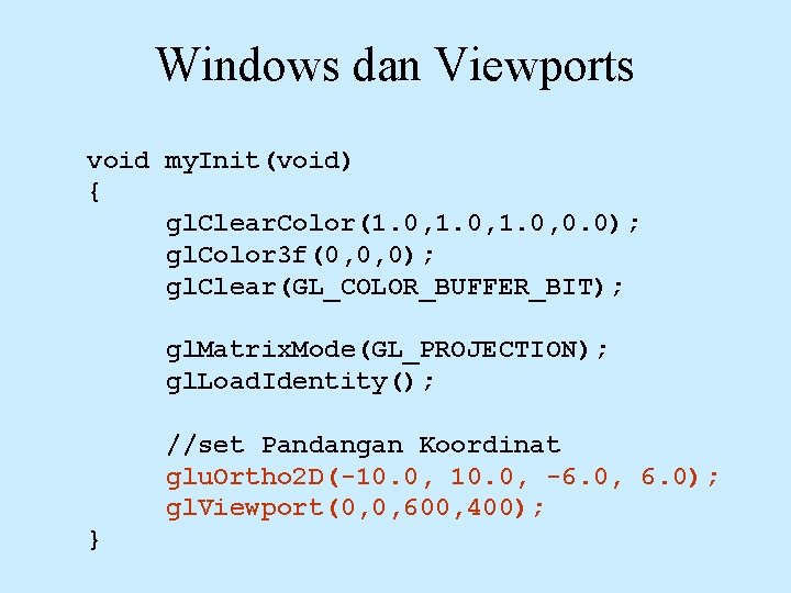 Windows dan Viewports void my. Init(void) { gl. Clear. Color(1. 0, 0. 0); gl.
