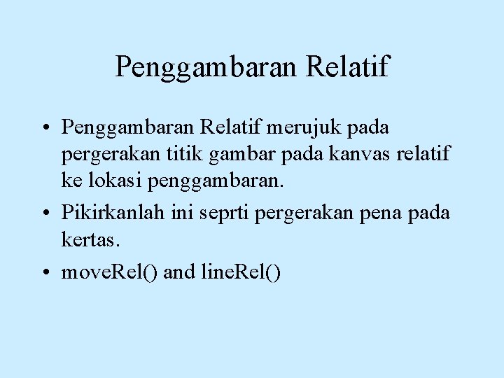 Penggambaran Relatif • Penggambaran Relatif merujuk pada pergerakan titik gambar pada kanvas relatif ke