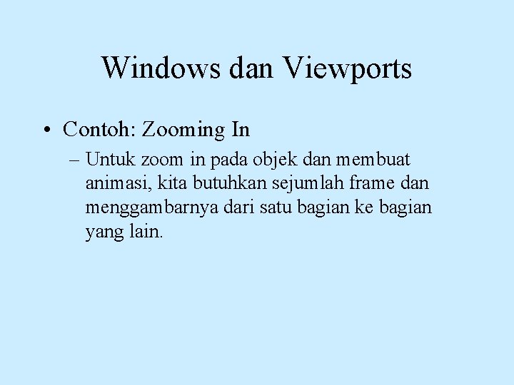 Windows dan Viewports • Contoh: Zooming In – Untuk zoom in pada objek dan