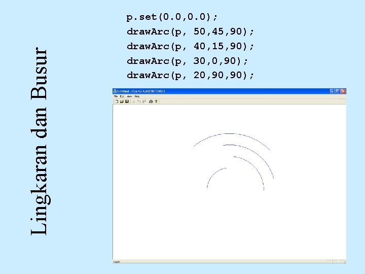 Lingkaran dan Busur p. set(0. 0, 0. 0); draw. Arc(p, 50, 45, 90); draw.