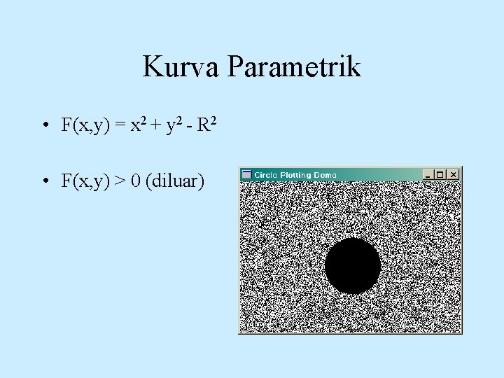 Kurva Parametrik • F(x, y) = x 2 + y 2 - R 2