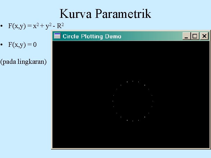 Kurva Parametrik • F(x, y) = x 2 + y 2 - R 2