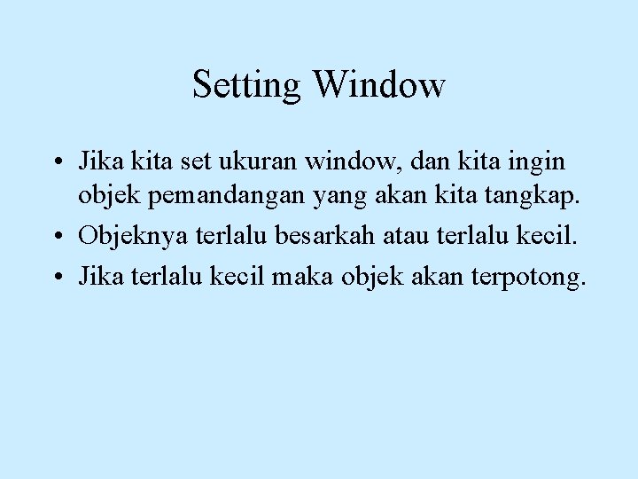 Setting Window • Jika kita set ukuran window, dan kita ingin objek pemandangan yang