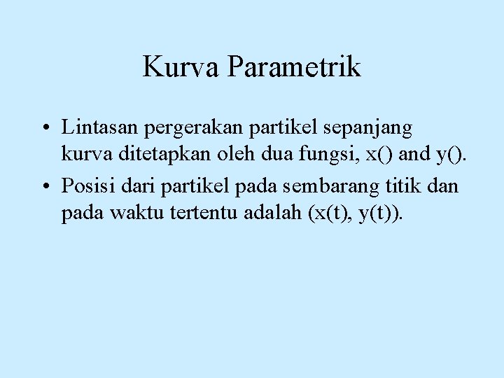 Kurva Parametrik • Lintasan pergerakan partikel sepanjang kurva ditetapkan oleh dua fungsi, x() and