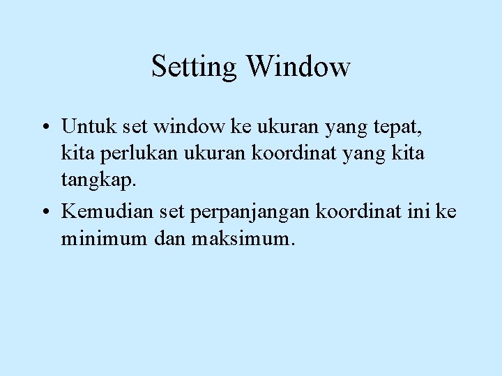 Setting Window • Untuk set window ke ukuran yang tepat, kita perlukan ukuran koordinat