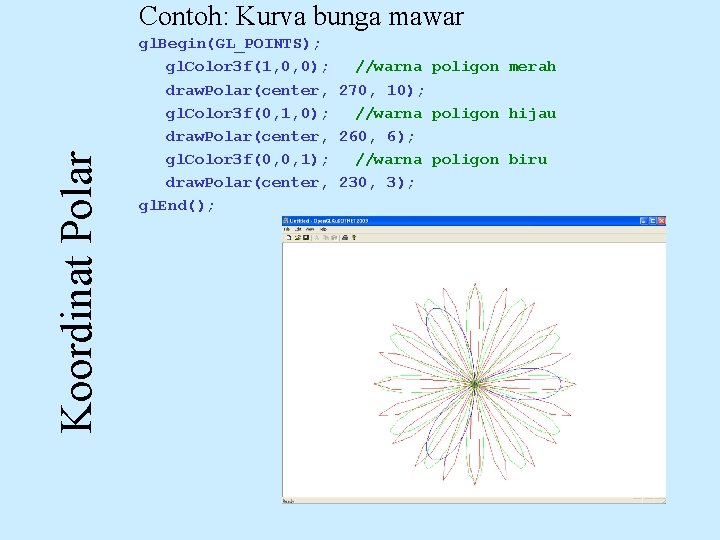 Koordinat Polar Contoh: Kurva bunga mawar gl. Begin(GL_POINTS); gl. Color 3 f(1, 0, 0);