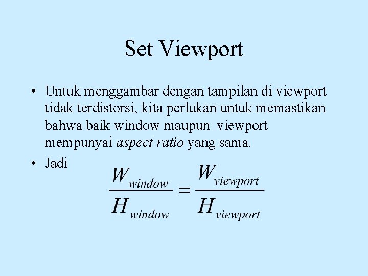 Set Viewport • Untuk menggambar dengan tampilan di viewport tidak terdistorsi, kita perlukan untuk