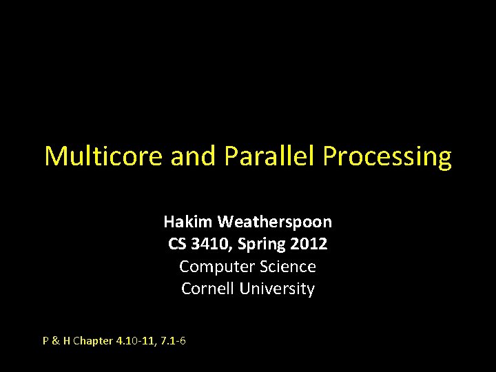 Multicore and Parallel Processing Hakim Weatherspoon CS 3410, Spring 2012 Computer Science Cornell University