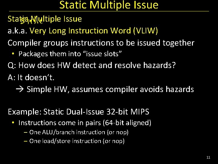 Static Multiple Issue a. k. a. Very Long Instruction Word (VLIW) Compiler groups instructions