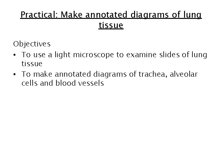 Practical: Make annotated diagrams of lung tissue Objectives • To use a light microscope