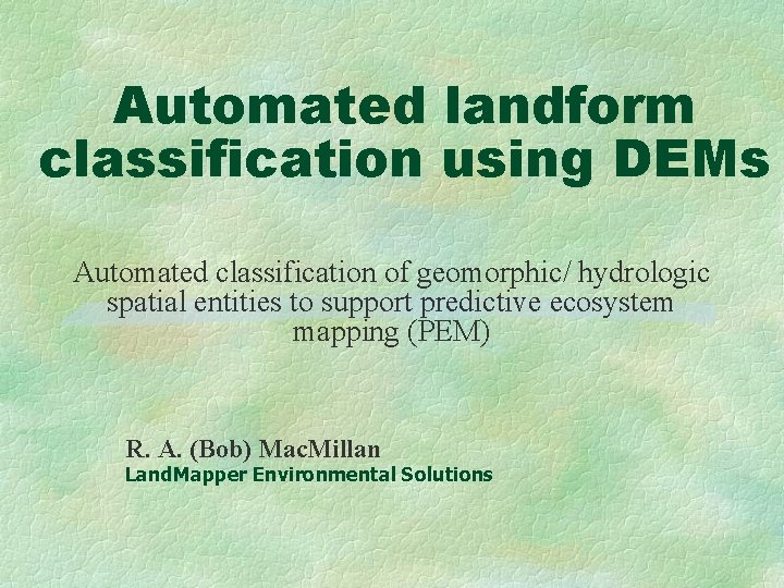 Automated landform classification using DEMs Automated classification of geomorphic/ hydrologic spatial entities to support
