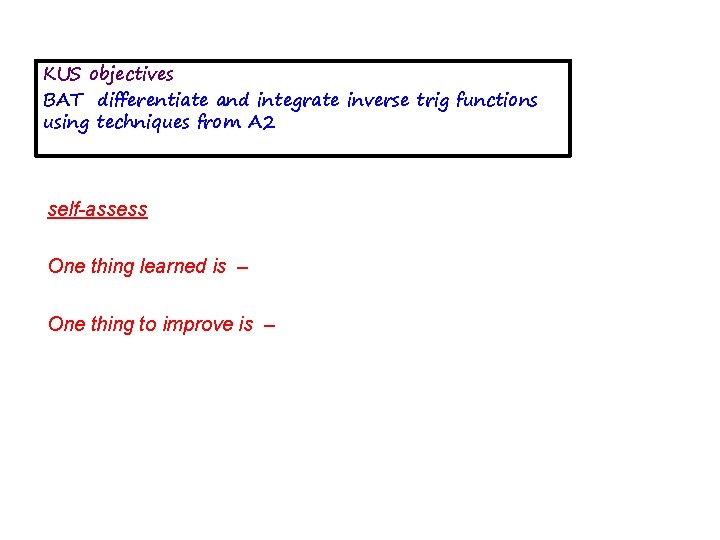 KUS objectives BAT differentiate and integrate inverse trig functions using techniques from A 2