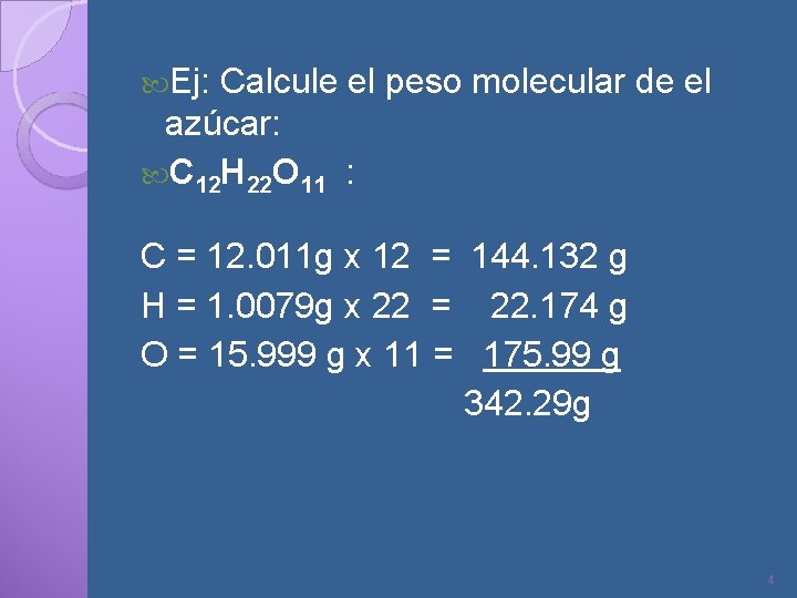  Ej: Calcule el peso molecular de el azúcar: C 12 H 22 O