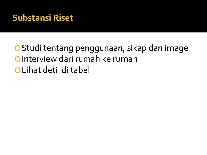 Substansi Riset Studi tentang penggunaan, sikap dan image Interview dari rumah ke rumah Lihat