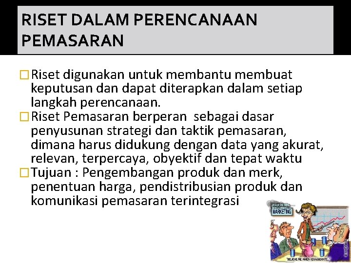 RISET DALAM PERENCANAAN PEMASARAN �Riset digunakan untuk membantu membuat keputusan dapat diterapkan dalam setiap