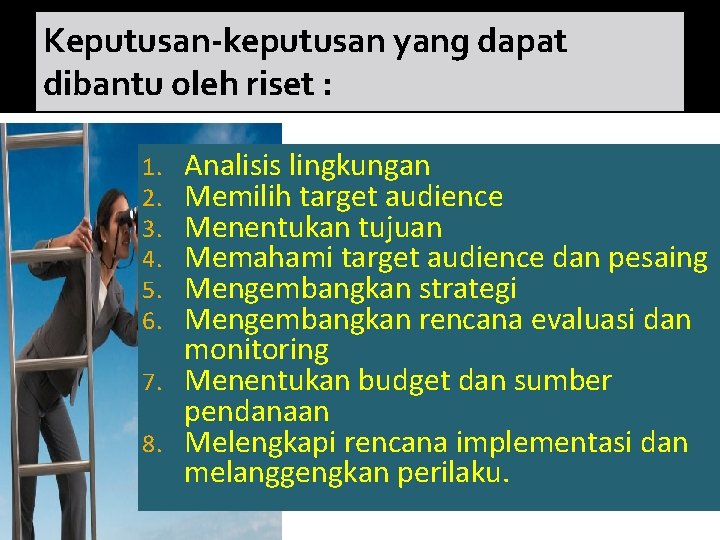 Keputusan-keputusan yang dapat dibantu oleh riset : Analisis lingkungan Memilih target audience Menentukan tujuan