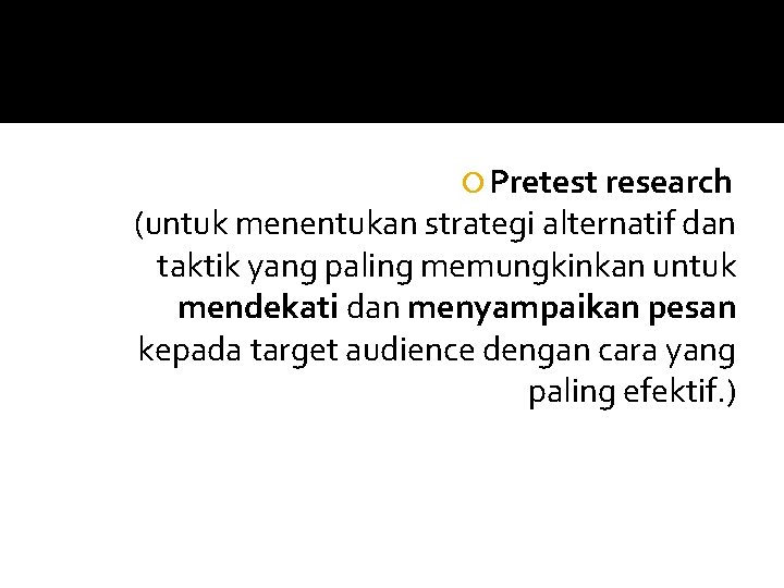  Pretest research (untuk menentukan strategi alternatif dan taktik yang paling memungkinkan untuk mendekati