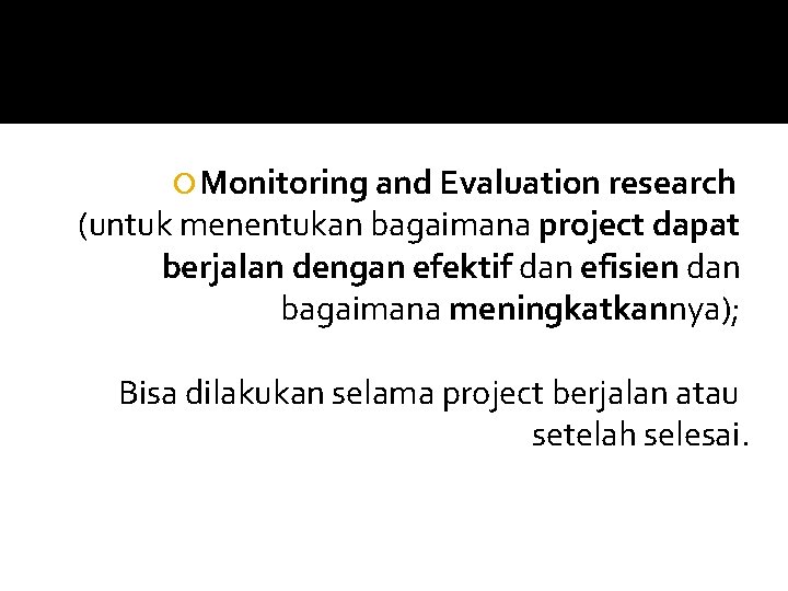  Monitoring and Evaluation research (untuk menentukan bagaimana project dapat berjalan dengan efektif dan