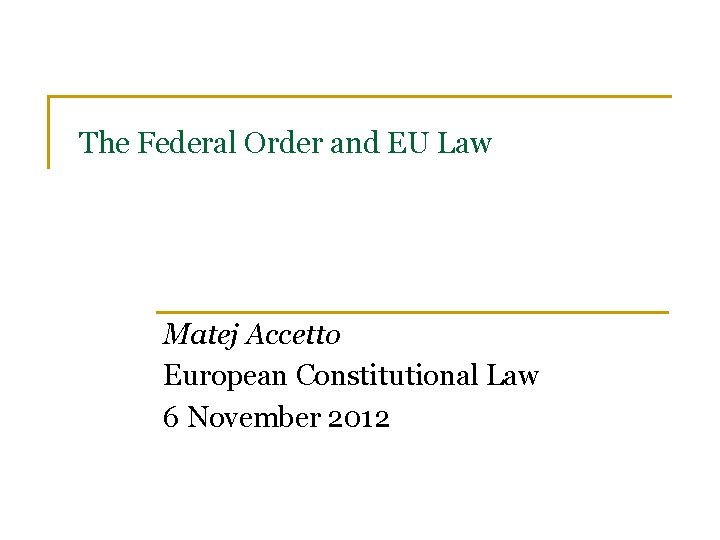 The Federal Order and EU Law Matej Accetto European Constitutional Law 6 November 2012