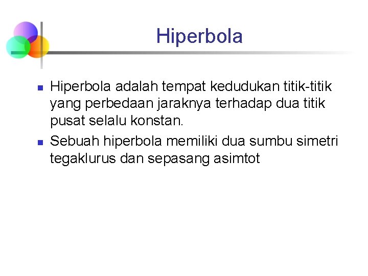 Hiperbola n n Hiperbola adalah tempat kedudukan titik-titik yang perbedaan jaraknya terhadap dua titik Hiperbola n n Hiperbola adalah tempat kedudukan titik-titik yang perbedaan jaraknya terhadap dua titik