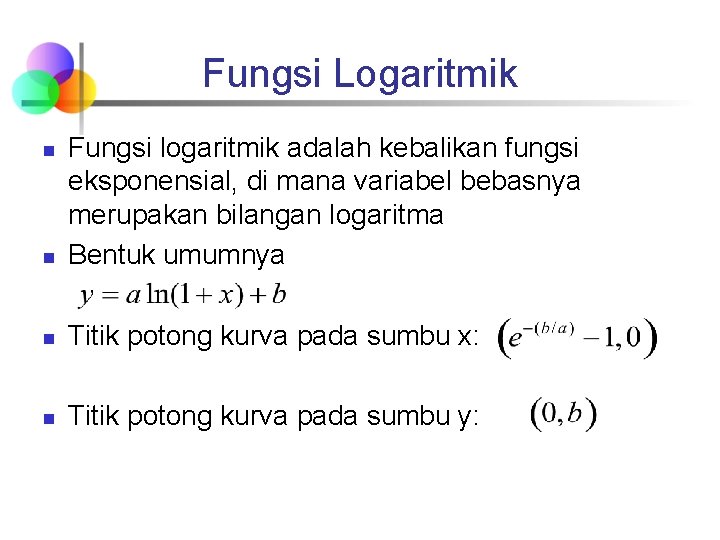 Fungsi Logaritmik n Fungsi logaritmik adalah kebalikan fungsi eksponensial, di mana variabel bebasnya merupakan