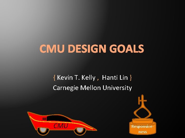 CMU DESIGN GOALS { Kevin T. Kelly , Hanti Lin } Carnegie Mellon University