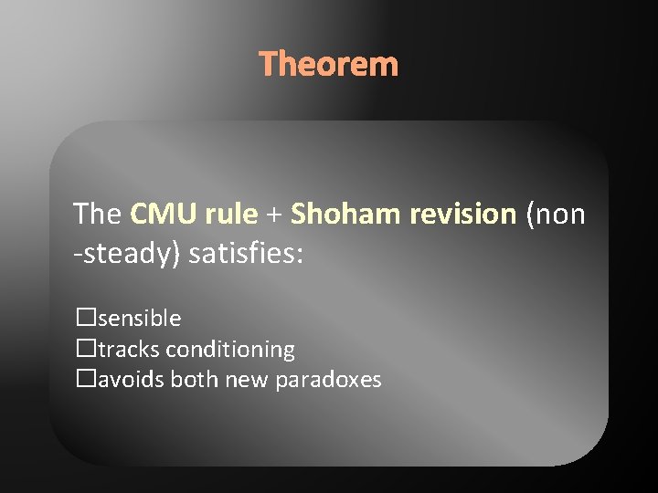 Theorem The CMU rule + Shoham revision (non -steady) satisfies: �sensible �tracks conditioning �avoids