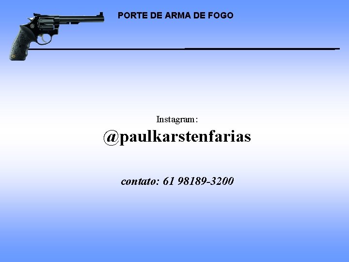 PORTE DE ARMA DE FOGO Instagram: @paulkarstenfarias contato: 61 98189 -3200 PORTE DE ARMA DE FOGO Instagram: @paulkarstenfarias contato: 61 98189 -3200