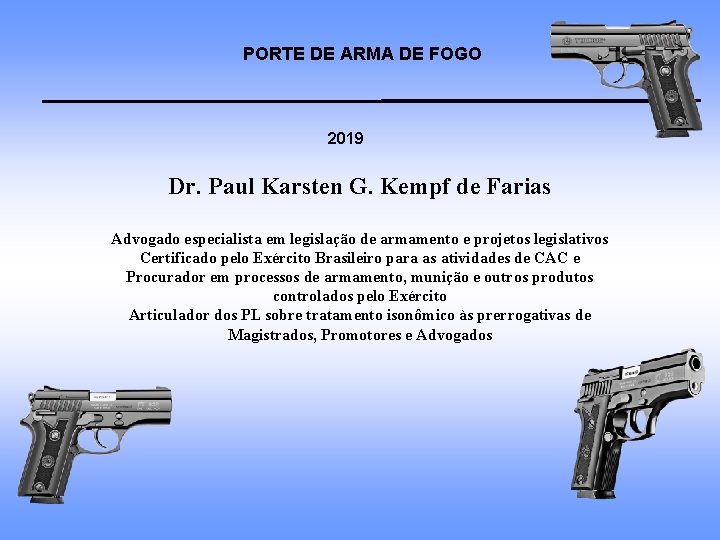 PORTE DE ARMA DE FOGO 2019 Dr. Paul Karsten G. Kempf de Farias Advogado PORTE DE ARMA DE FOGO 2019 Dr. Paul Karsten G. Kempf de Farias Advogado