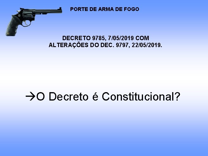 PORTE DE ARMA DE FOGO DECRETO 9785, 7/05/2019 COM ALTERAÇÕES DO DEC. 9797, 22/05/2019. PORTE DE ARMA DE FOGO DECRETO 9785, 7/05/2019 COM ALTERAÇÕES DO DEC. 9797, 22/05/2019.