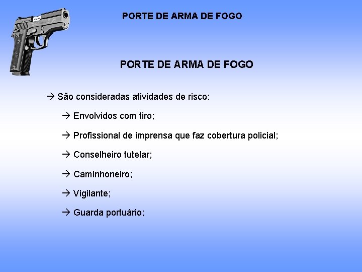PORTE DE ARMA DE FOGO São consideradas atividades de risco: Envolvidos com tiro; Profissional PORTE DE ARMA DE FOGO São consideradas atividades de risco: Envolvidos com tiro; Profissional