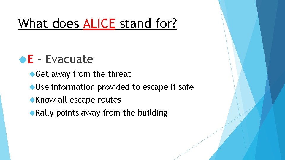 What does ALICE stand for? E – Evacuate Get away from the threat Use