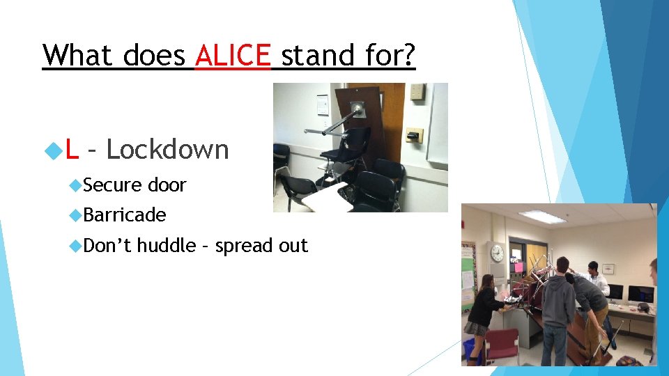 What does ALICE stand for? L – Lockdown Secure door Barricade Don’t huddle –