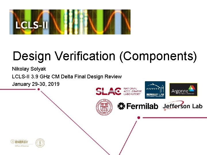 Design Verification (Components) Nikolay Solyak LCLS-II 3. 9 GHz CM Delta Final Design Review