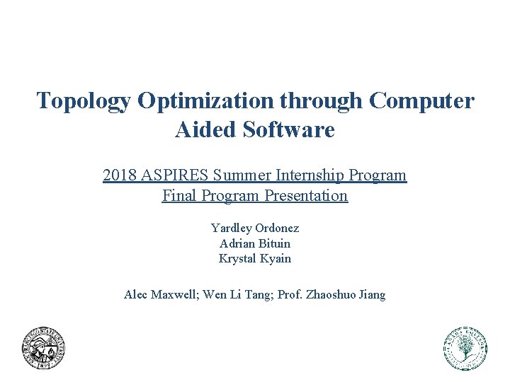 Topology Optimization through Computer Aided Software 2018 ASPIRES Summer Internship Program Final Program Presentation