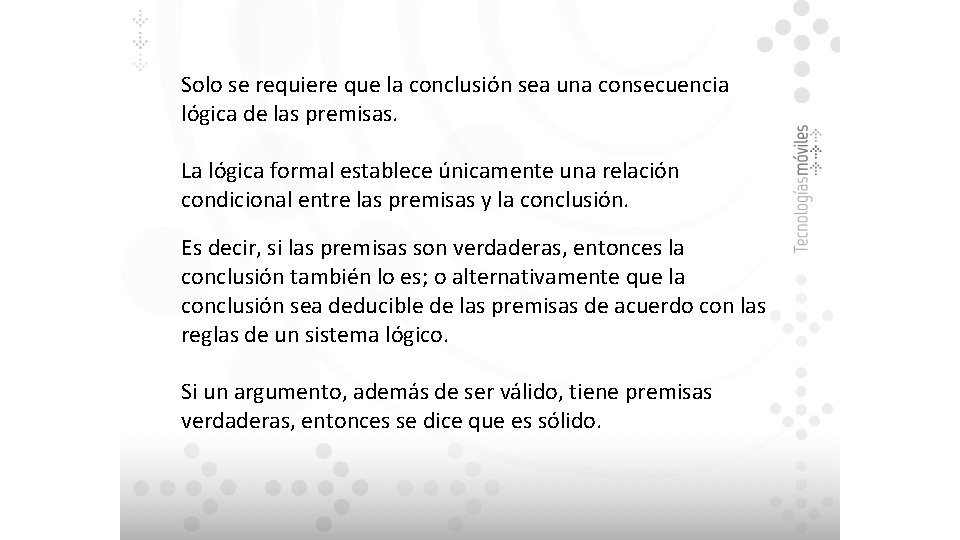 Solo se requiere que la conclusión sea una consecuencia lógica de las premisas. La