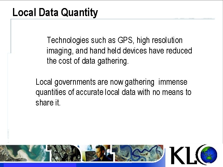 Local Data Quantity Technologies such as GPS, high resolution imaging, and held devices have