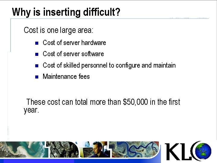 Why is inserting difficult? Cost is one large area: n Cost of server hardware