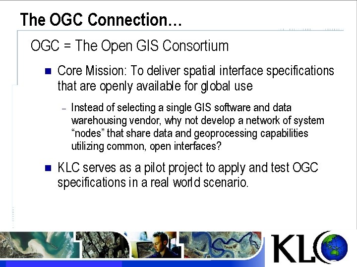 The OGC Connection… OGC = The Open GIS Consortium n Core Mission: To deliver